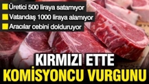 Kırmızı ette üretici kazanmıyor, vatandaş alamıyor: Ette 'komisyon' vurgunu