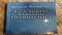 “Kısa Sürdü Babamın Devrimciliği”
