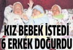 Kız bebek istedi 6 erkek doğurdu