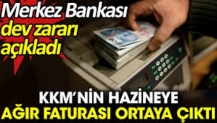 KKM’nin Hazineye ağır faturası ortaya çıktı. Merkez Bankası dev zararı açıkladı