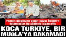 ‘Koca Türkiye, bir Muğla’ya bakamadı