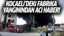 Kocaeli'deki fabrika yangınından acı haber: 4 kişi hayatını kaybetti