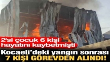 Kocaeli'deki iş yeri yangını soruşturmasında 7 kişi görevden alındı! 2'si çocuk 6 kişi ölmüştü