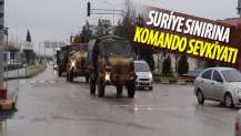 Komandolar Hatay'ın Suriye sınırına hareket etti