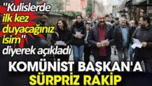 Komünist Başkan'a sürpriz rakip! "Kulislerde ilk kez duyacağınız isim" diyerek açıkladı