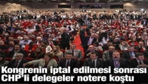 Kongrenin iptal edilmesi sonrası CHP’li delegeler notere koştu