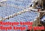 Konteynır kentte büyük kavga: 35 yaralı