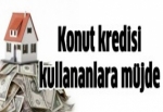 Konut kredisi kullananlara müjde