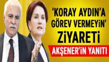 Koray Aydın’a görev vermeyin’ ziyareti! Akşener'in cevabı