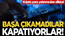 Kripto para yatırımcıları dikkat... Başa çıkamadılar, kapatıyorlar!