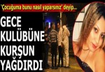 Küfür dehşeti! Gece kulübüne kurşun yağdırdı