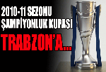 Kupa Trabzon'a mı? Gidiyor