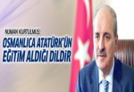 Kurtulmuş: Osmanlıca Mustafa Kemal Atatürk'ün eğitim aldığı dildir