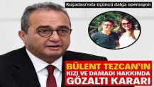 Kuşadası Belediyesi'nde üçüncü dalga: Bülent Tezcan'ın kızı ve damadı için gözaltı kararı