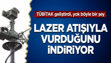 Lazer atışıyla vurduğunu indiriyor! TÜBİTAK geliştirdi, yok böyle bir şey