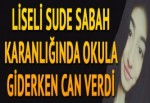 Liseli Sude sabah karanlıkta okula giderken can verdi