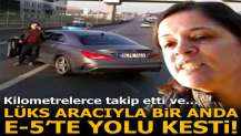 Lüks aracıyla bir anda E-5'te yolu kesti! Kilometrelerce takip etti...