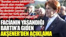 Maden faciasının yaşandığı Bartın'a gelen Meral Akşener'den açıklama