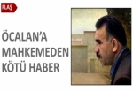 Mahkemeden Öcalan'a kötü haber