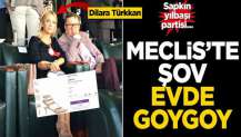 Meclis’te şov evde goygoy!