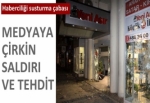 Medyaya çirkin saldırı ve tehdit