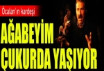 Mehmet Öcalan: Ağabeyim çukurda yaşıyor!