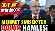 Mehmet Şimşek'ten dolar hamlesi. 30 puan artırılacak