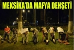 Meksika'da mafya dehşeti!