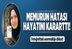 Memurun hatası hayatını kararttı