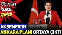 Meral Akşener’in Ankara planı ortaya çıktı. Günün kulisi geldi