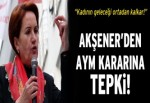 Meral Akşener'den AYM kararına tepki: Birden fazla kadınla evlenmenin önü açılır