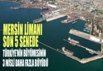 Mersin Limanı Son 5 Senede Türkiye’nin Büyümesinin 3 Misli Daha Fazla Büyüdü