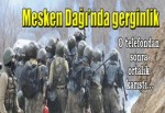 Mesken Dağı'nda gerginlik!