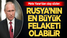 Mete Yarar'dan olay sözler! Rusya'nın en büyük felaketi olabilir