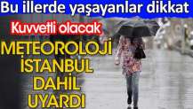 Meteoroloji İstanbul dahil uyardı