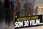 Meteoroloji uyardı: Son 30 yılın en yüksek yağışı geliyor