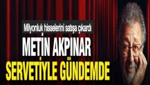 Metin Akpınar servetiyle gündemde: Milyonluk hisselerini satışa çıkardı
