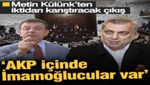 Metin Külünk’ten iktidarı karıştıracak çıkış ‘AKP içinde İmamoğlucular var’