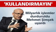 Milyarlık işlemler durduruldu, Mehmet Şimşek uyardı: Kullandırmayın
