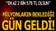 Milyonların beklediği gün geldi! ‘En az 2578 TL olsun’