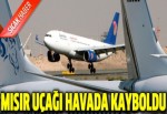 Mısır yolcu uçağı havada kayboldu