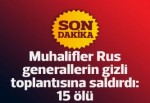 Muhalifler Rus generallerin gizli toplantısına saldırdı: 15 ölü