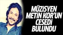 Müzisyen Metin Kor'un cesedi bulundu