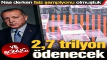 Nas derken faiz şampiyonu olmuştuk: 2.7 trilyon ödenecek
