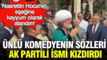 'Nasrettin Hoca'nın eşeğine kayyum olarak atandım' sözleri AK Partili ismi kızdırdı