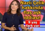 Nazlı Çelik ile Engin Öztürk hakkında flaş iddia!