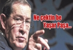 Ne çektin be Yaşar Paşa!