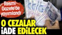 O cezalar iade edilecek. Resmi Gazete'de yayımlandı