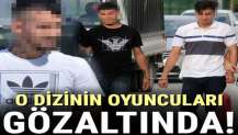 O dizinin oyuncuları gözaltına alındı!