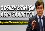 'O dönem bizim için asrı saadettir'